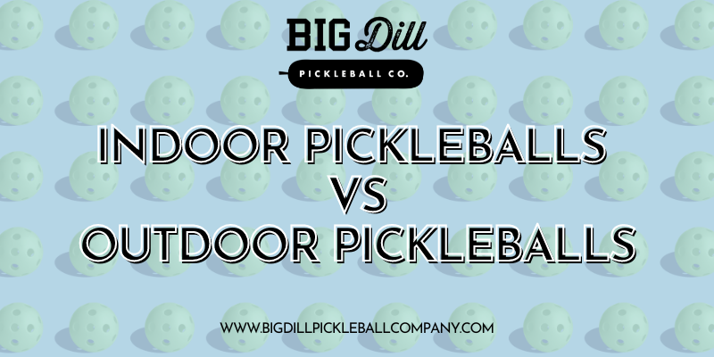Indoor Pickleballs vs. Outdoor Pickleballs